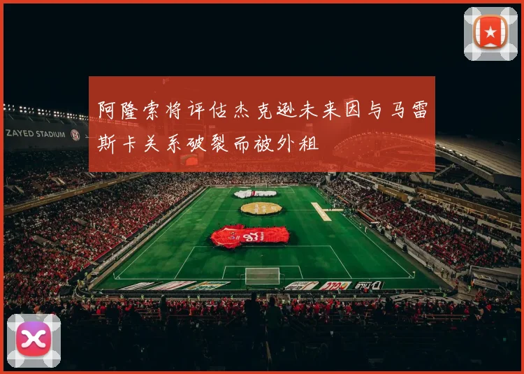 阿隆索将评估杰克逊未来因与马雷斯卡关系破裂而被外租