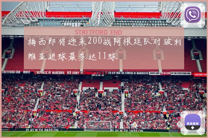 梅西即将迎来200战阿根廷队对玻利维亚进球最多达11球