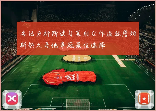 名记分析斯波与莱利合作成就詹姆斯热火是他争冠最佳选择